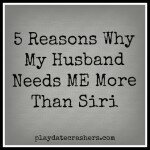 5 Reasons My Husband Needs ME More Than Siri